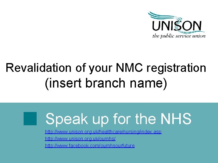 Revalidation of your NMC registration (insert branch name) Speak up for the NHS http: