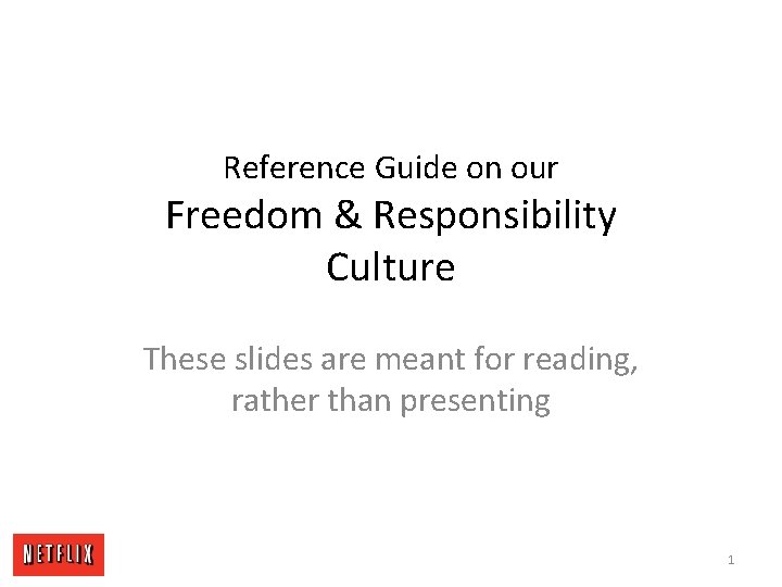 Reference Guide on our Freedom & Responsibility Culture These slides are meant for reading,