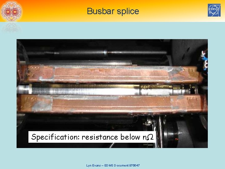 Busbar splice Specification: resistance below nΩ Lyn Evans – EDMS Document 976647 