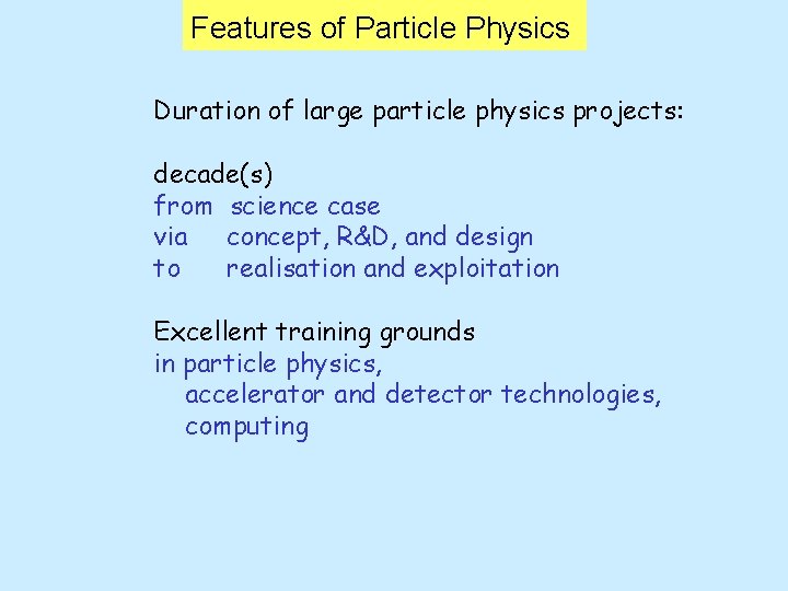 Features of Particle Physics Duration of large particle physics projects: decade(s) from science case
