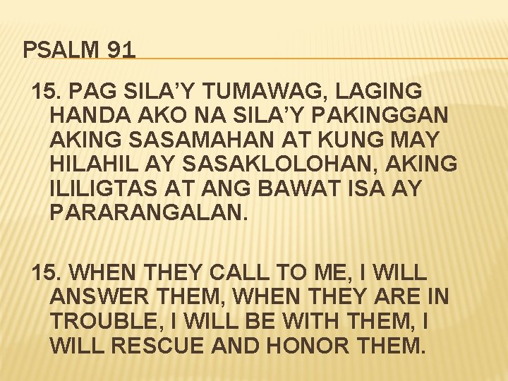 PSALM 91 15. PAG SILA’Y TUMAWAG, LAGING HANDA AKO NA SILA’Y PAKINGGAN AKING SASAMAHAN