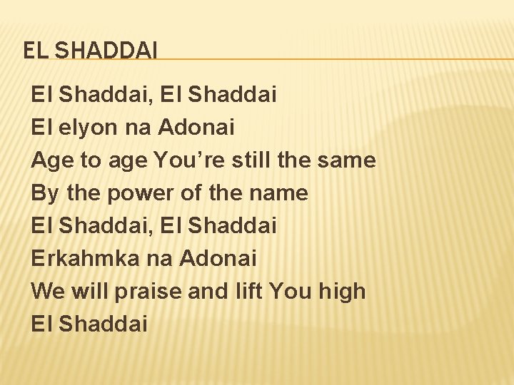EL SHADDAI El Shaddai, El Shaddai El elyon na Adonai Age to age You’re