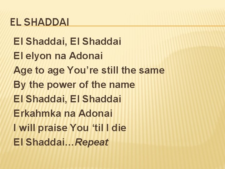 EL SHADDAI El Shaddai, El Shaddai El elyon na Adonai Age to age You’re