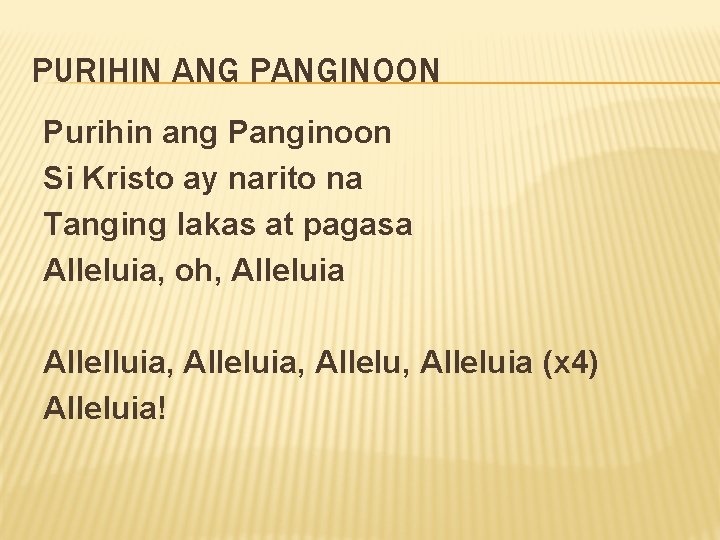 PURIHIN ANG PANGINOON Purihin ang Panginoon Si Kristo ay narito na Tanging lakas at