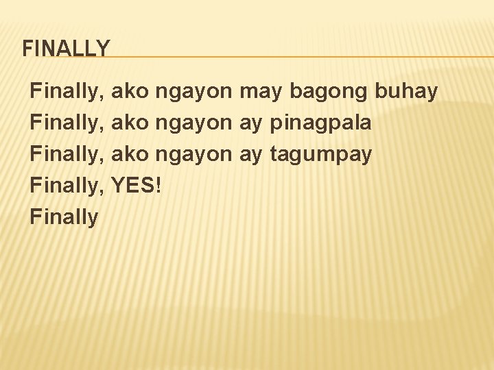 FINALLY Finally, ako ngayon may bagong buhay Finally, ako ngayon ay pinagpala Finally, ako