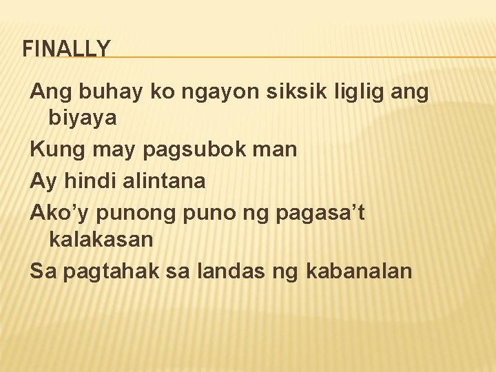 FINALLY Ang buhay ko ngayon siksik liglig ang biyaya Kung may pagsubok man Ay