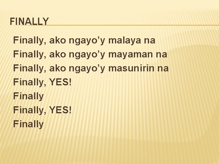 FINALLY Finally, ako ngayo’y malaya na Finally, ako ngayo’y mayaman na Finally, ako ngayo’y