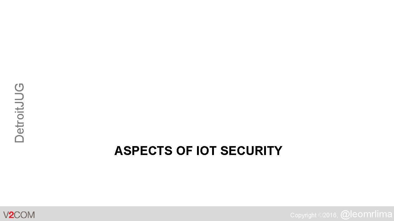 Detroit. JUG ASPECTS OF IOT SECURITY Copyright © 2016, @leomrlima 