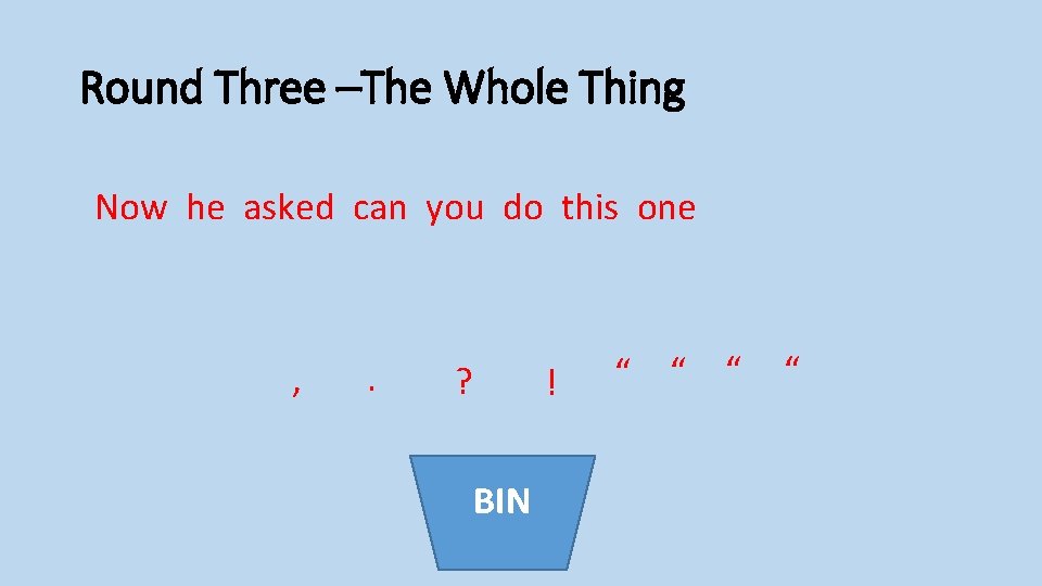 Round Three –The Whole Thing Now he asked can you do this one ,