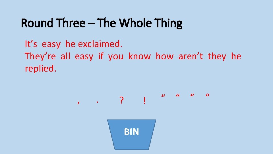 Round Three – The Whole Thing It’s easy he exclaimed. They’re all easy if