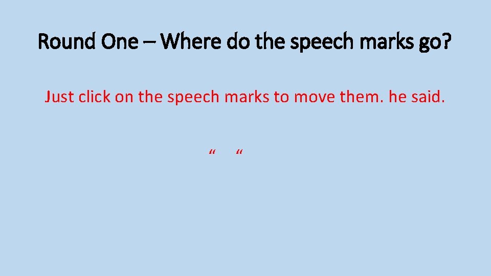 Round One – Where do the speech marks go? Just click on the speech