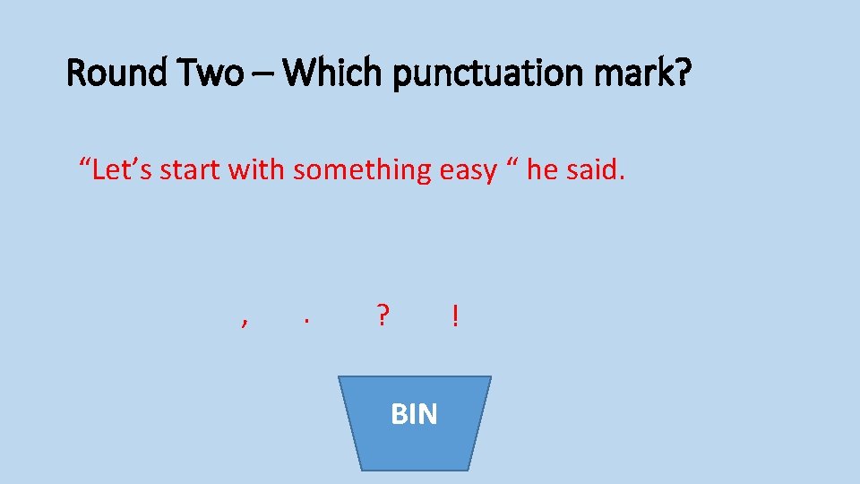 Round Two – Which punctuation mark? “Let’s start with something easy “ he said. Round Two – Which punctuation mark? “Let’s start with something easy “ he said.