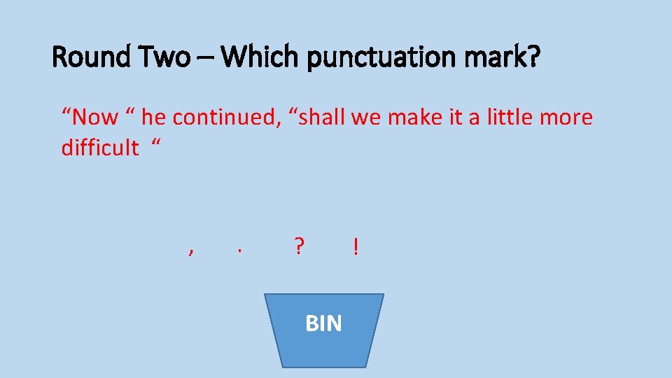 Round Two – Which punctuation mark? “Now “ he continued, “shall we make it
