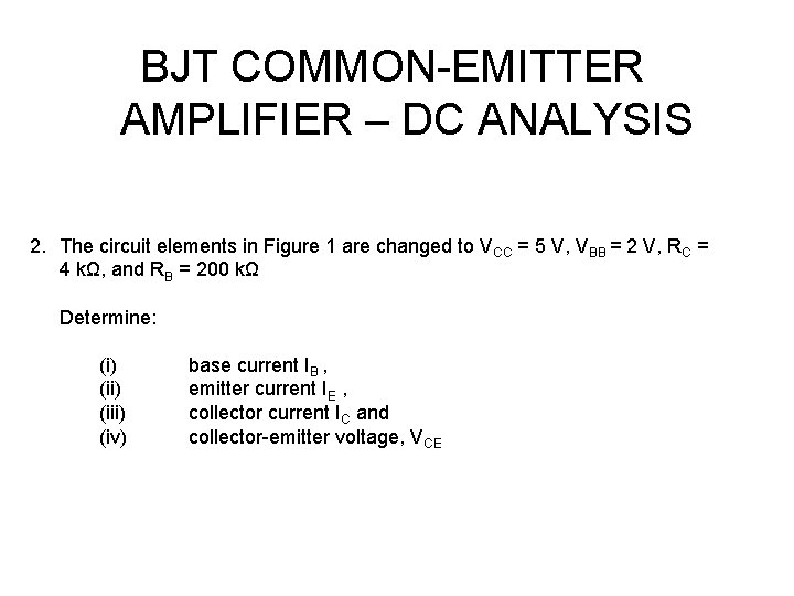 BJT COMMON-EMITTER AMPLIFIER – DC ANALYSIS 2. The circuit elements in Figure 1 are