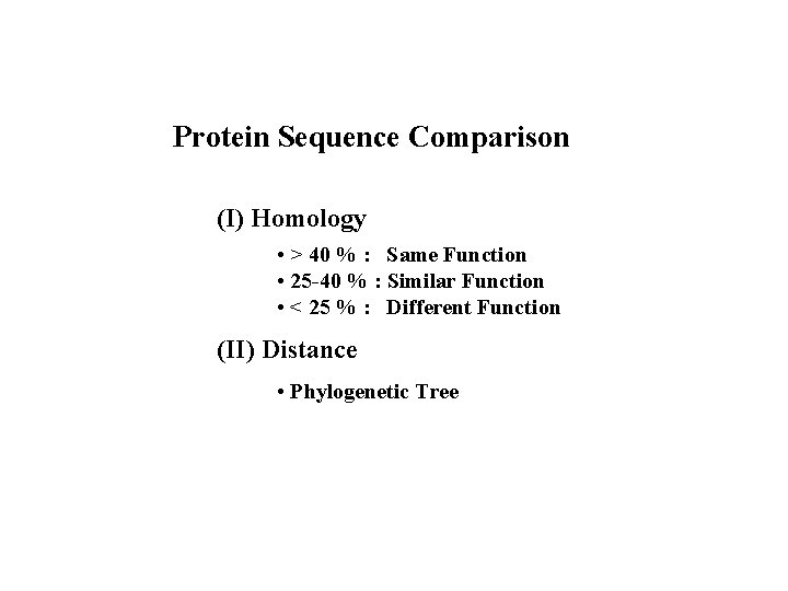 Protein Sequence Comparison (I) Homology • > 40 % : Same Function • 25