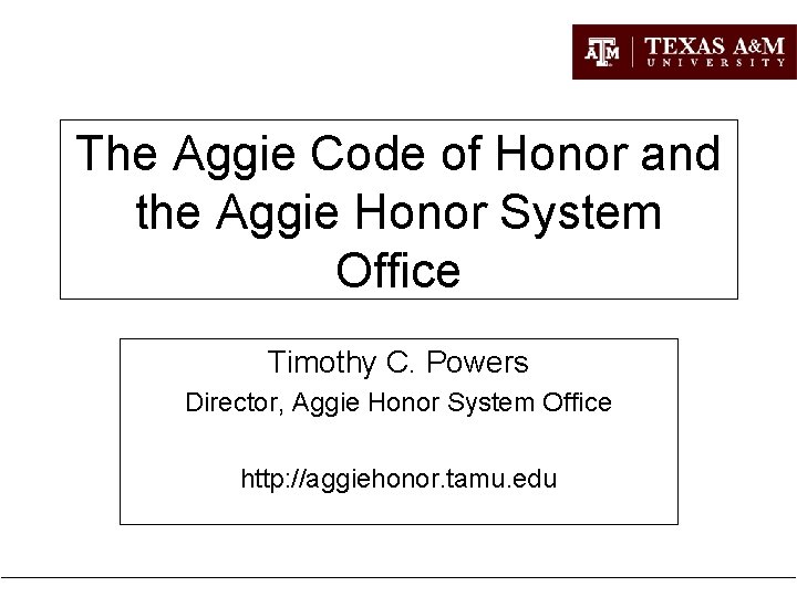 The Aggie Code of Honor and the Aggie Honor System Office Timothy C. Powers