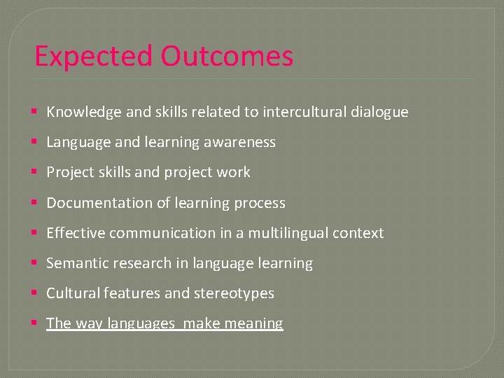 Expected Outcomes § Knowledge and skills related to intercultural dialogue § Language and learning