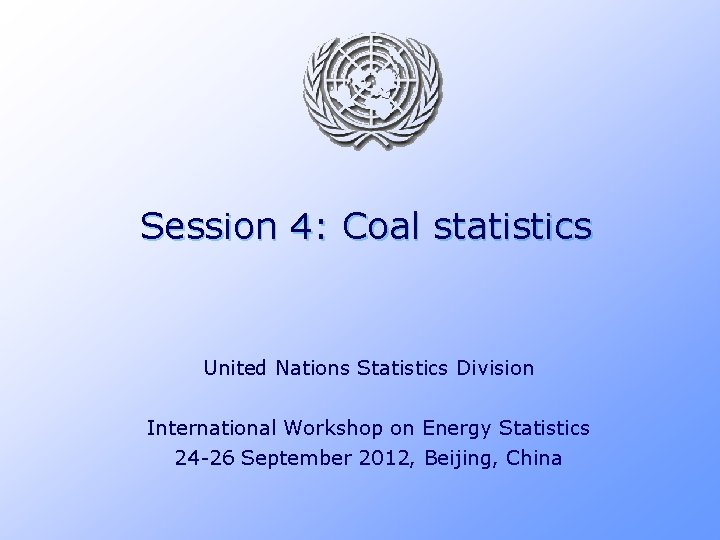 Session 4: Coal statistics United Nations Statistics Division International Workshop on Energy Statistics 24