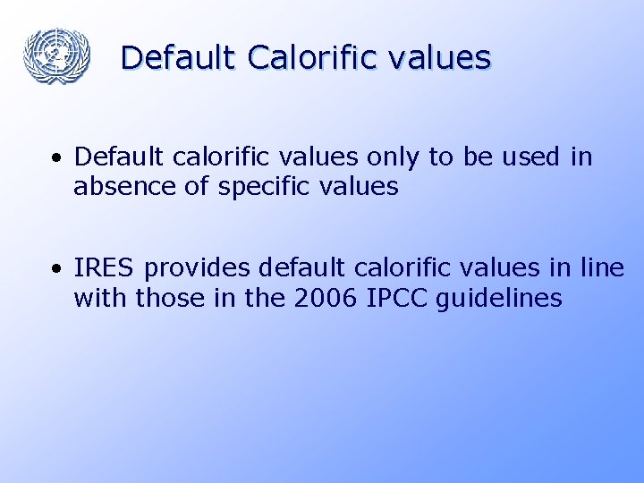 Default Calorific values • Default calorific values only to be used in absence of