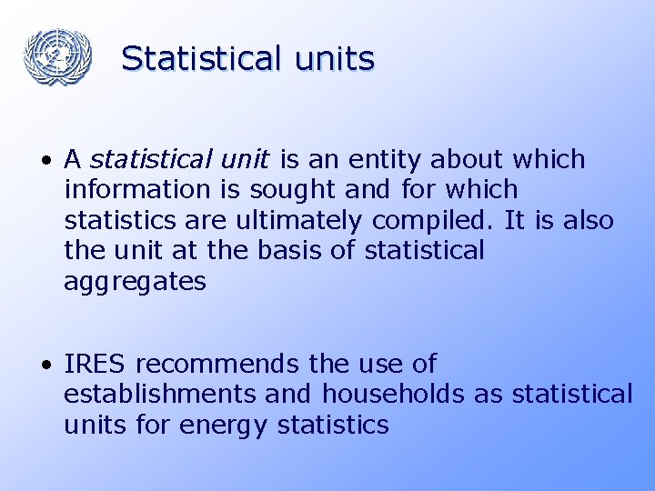 Statistical units • A statistical unit is an entity about which information is sought