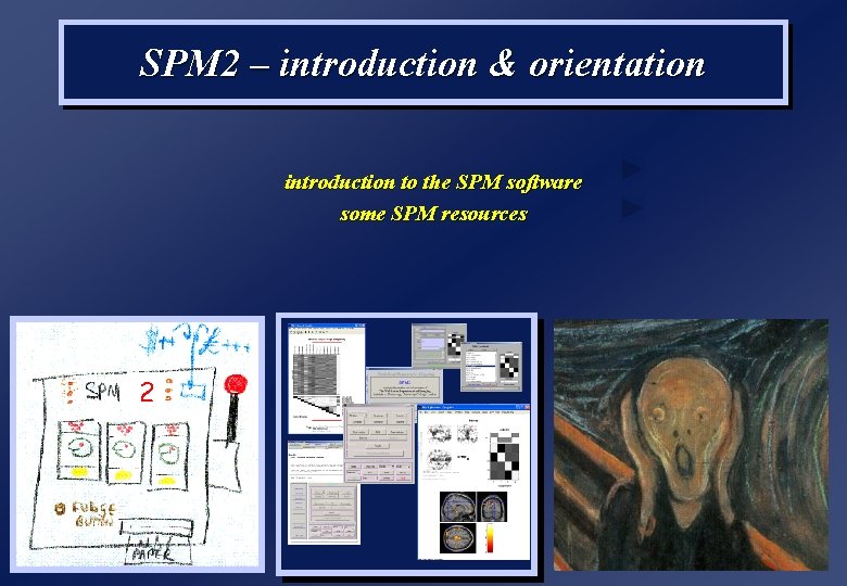 SPM 2 – introduction & orientation introduction to the SPM software some SPM resources