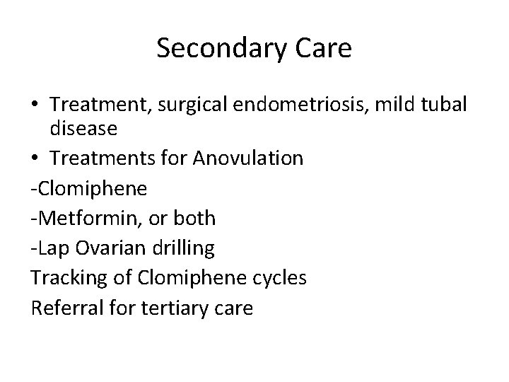 Secondary Care • Treatment, surgical endometriosis, mild tubal disease • Treatments for Anovulation -Clomiphene