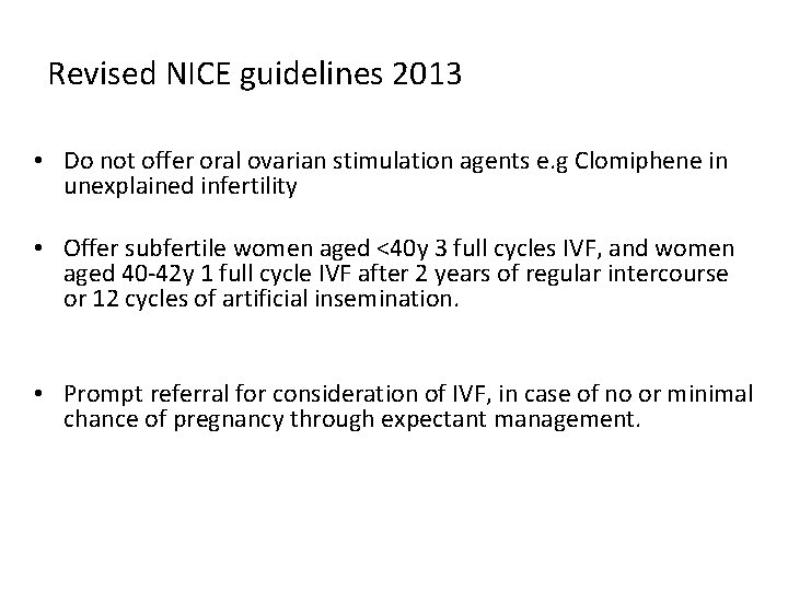Revised NICE guidelines 2013 • Do not offer oral ovarian stimulation agents e. g