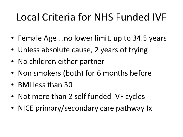 Local Criteria for NHS Funded IVF • • Female Age …no lower limit, up