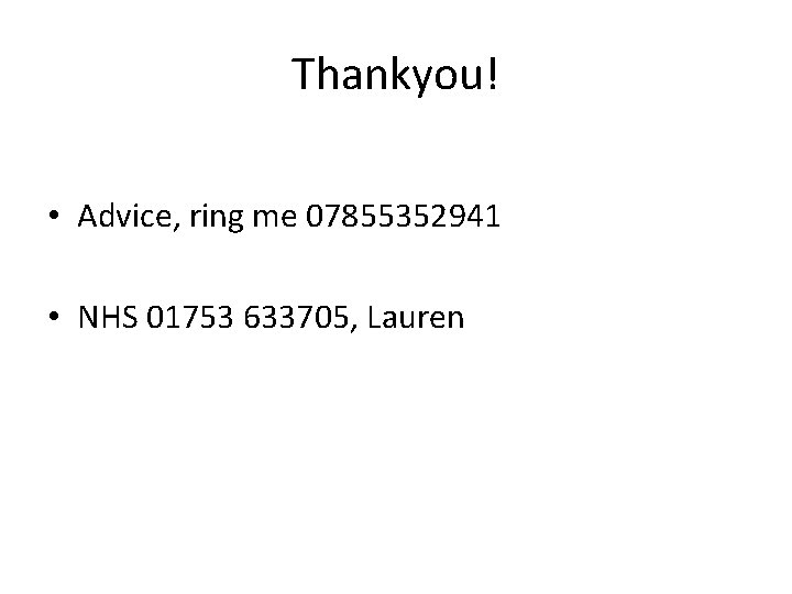 Thankyou! • Advice, ring me 07855352941 • NHS 01753 633705, Lauren 