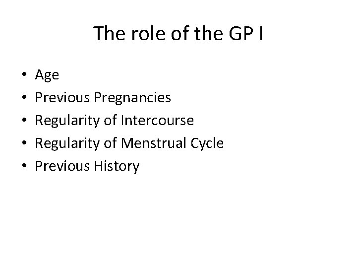 The role of the GP I • • • Age Previous Pregnancies Regularity of