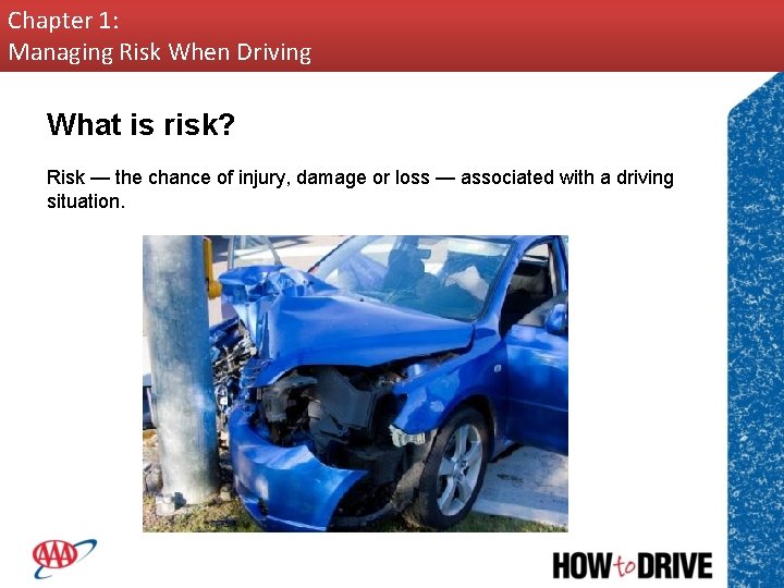 Chapter 1: Managing Risk When Driving What is risk? Risk — the chance of