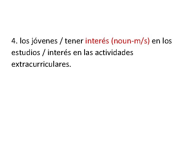 4. los jóvenes / tener interés (noun-m/s) en los estudios / interés en las