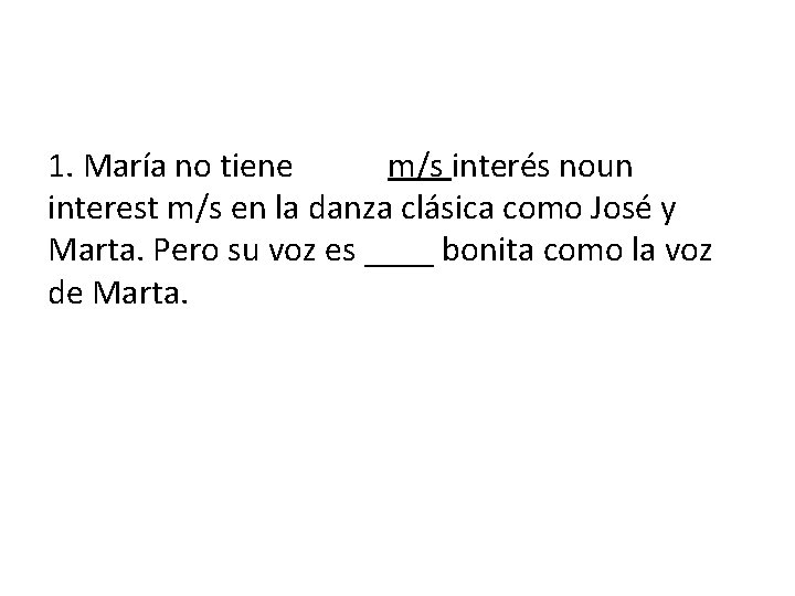 1. María no tiene tanto m/s interés noun interest m/s en la danza clásica