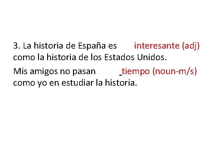 3. La historia de España es tan interesante (adj) como la historia de los