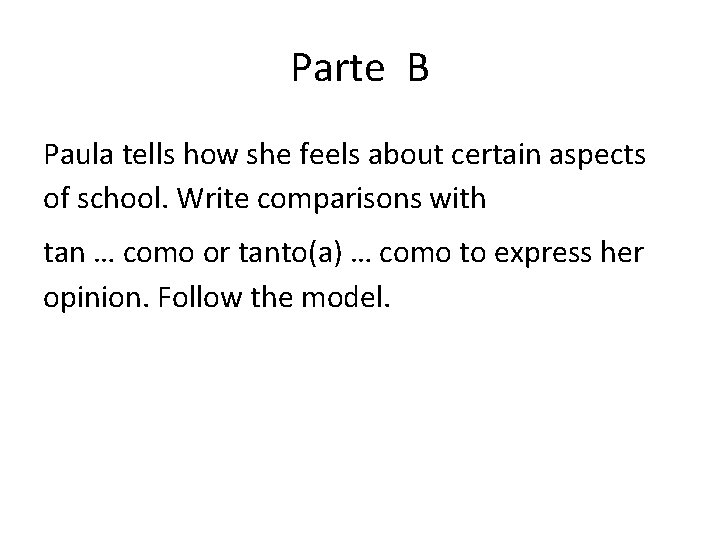 Parte B Paula tells how she feels about certain aspects of school. Write comparisons