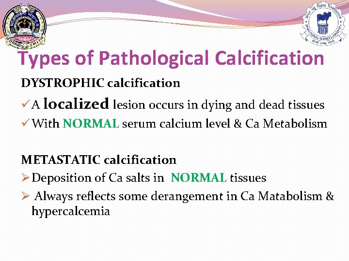 Types of Pathological Calcification DYSTROPHIC calcification ü A localized lesion occurs in dying and