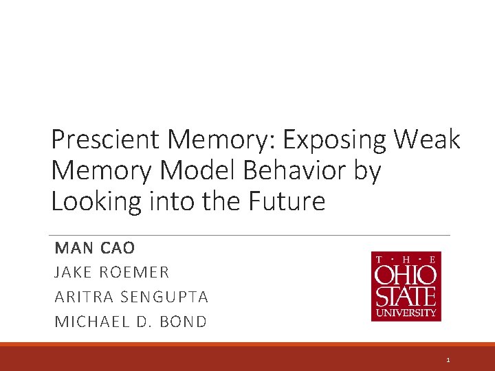 Prescient Memory: Exposing Weak Memory Model Behavior by Looking into the Future MAN CAO