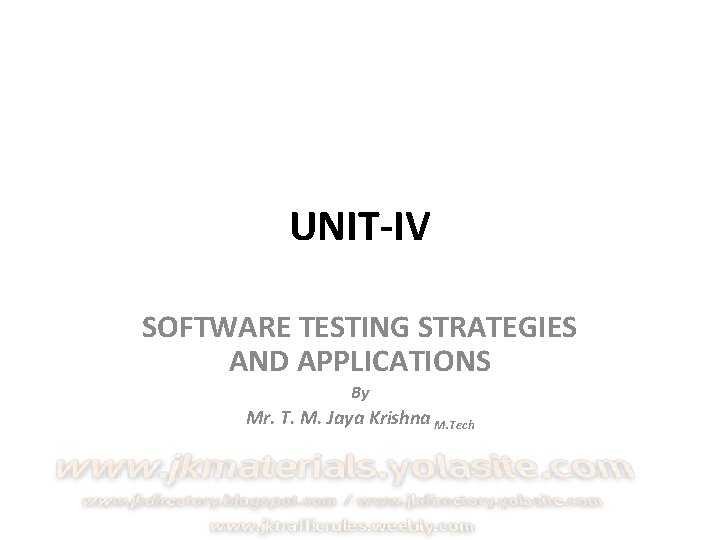 UNIT-IV SOFTWARE TESTING STRATEGIES AND APPLICATIONS By Mr. T. M. Jaya Krishna M. Tech