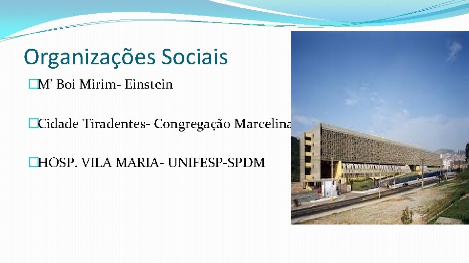 Organizações Sociais �M’ Boi Mirim- Einstein �Cidade Tiradentes- Congregação Marcelina �HOSP. VILA MARIA- UNIFESP-SPDM
