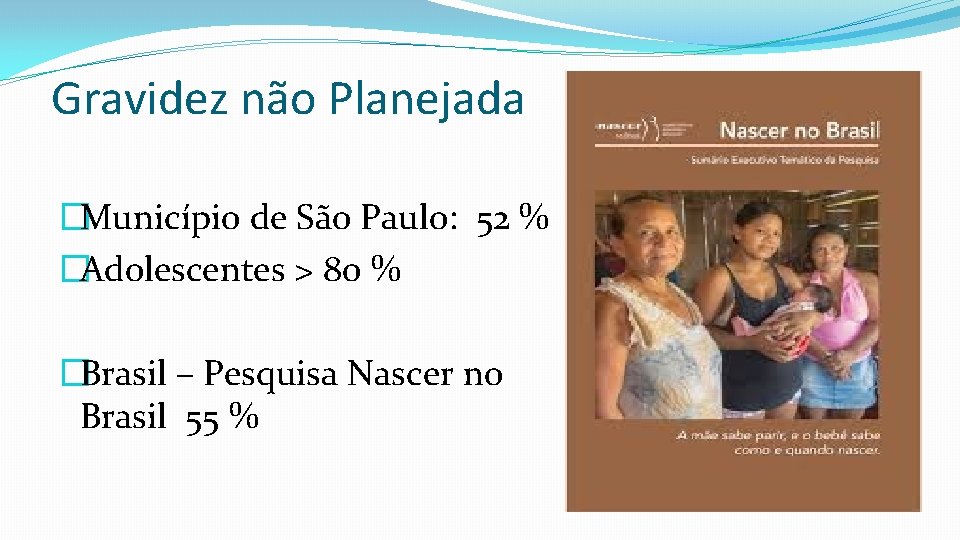 Gravidez não Planejada �Município de São Paulo: 52 % �Adolescentes > 80 % �Brasil