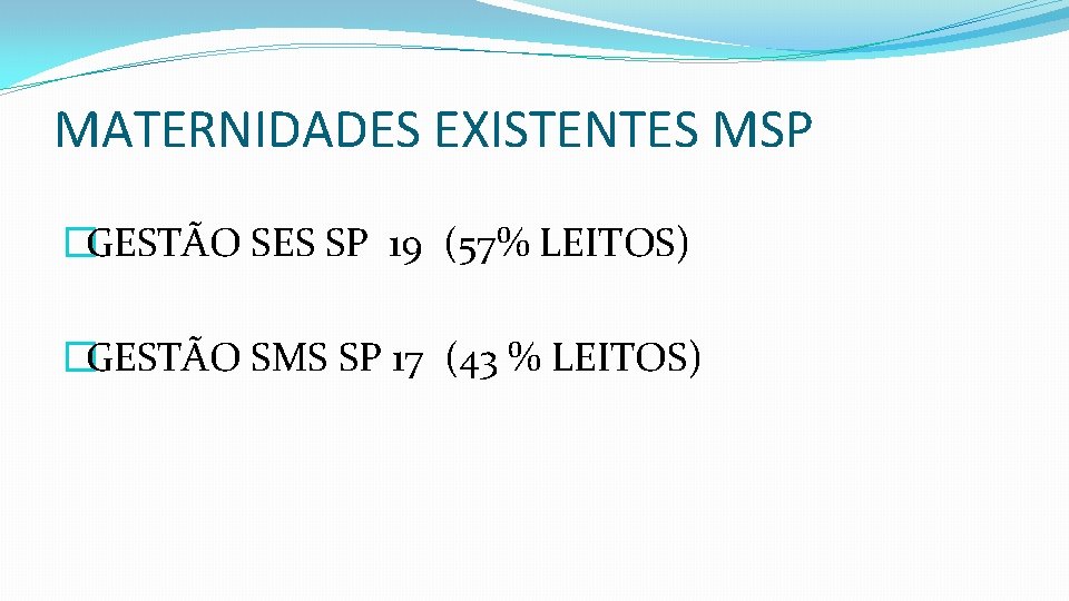 MATERNIDADES EXISTENTES MSP �GESTÃO SES SP 19 (57% LEITOS) �GESTÃO SMS SP 17 (43