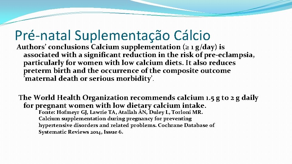 Pré-natal Suplementação Cálcio Authors’ conclusions Calcium supplementation (≥ 1 g/day) is associated with a
