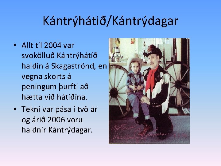 Kántrýhátið/Kántrýdagar • Allt til 2004 var svokölluð Kántrýhátíð haldin á Skagaströnd, en vegna skorts