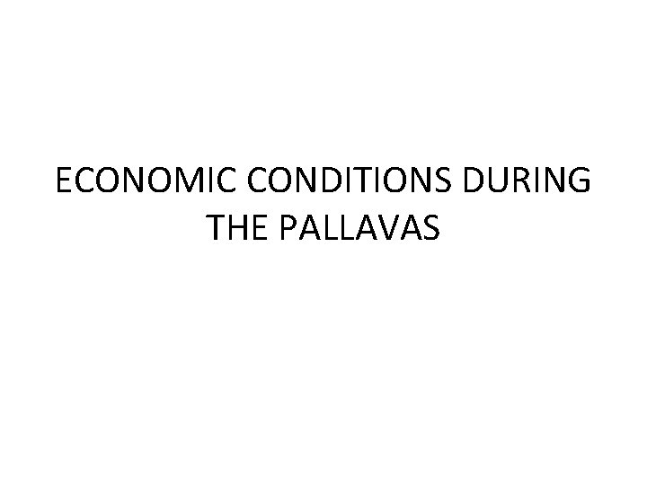 ECONOMIC CONDITIONS DURING THE PALLAVAS 