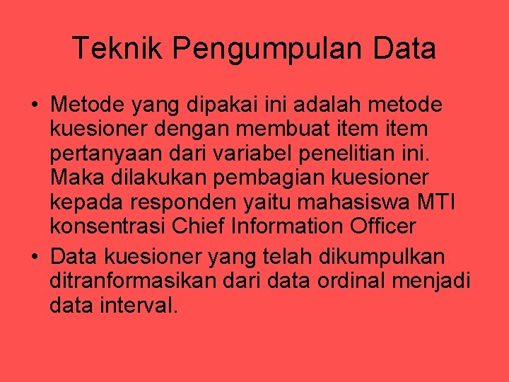 Teknik Pengumpulan Data • Metode yang dipakai ini adalah metode kuesioner dengan membuat item