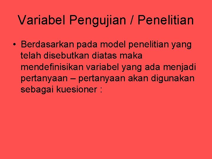 Variabel Pengujian / Penelitian • Berdasarkan pada model penelitian yang telah disebutkan diatas maka