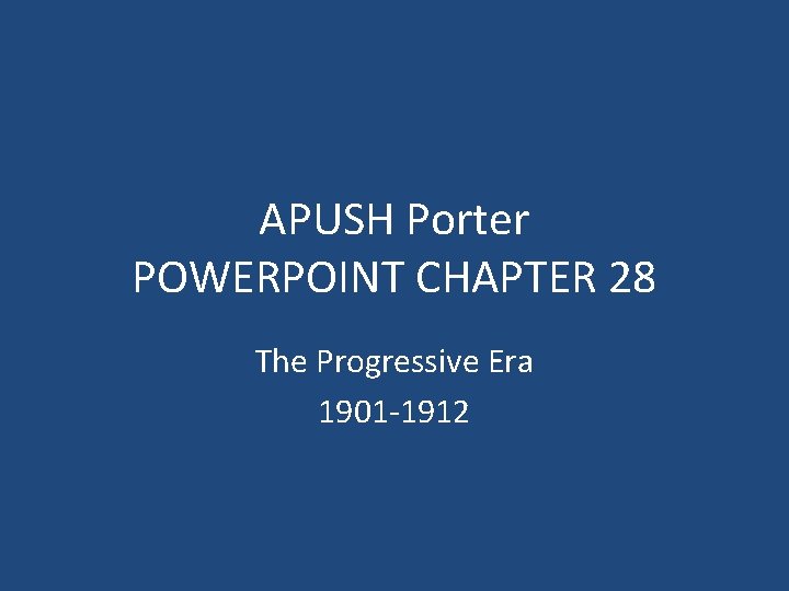 APUSH Porter POWERPOINT CHAPTER 28 The Progressive Era 1901 -1912 