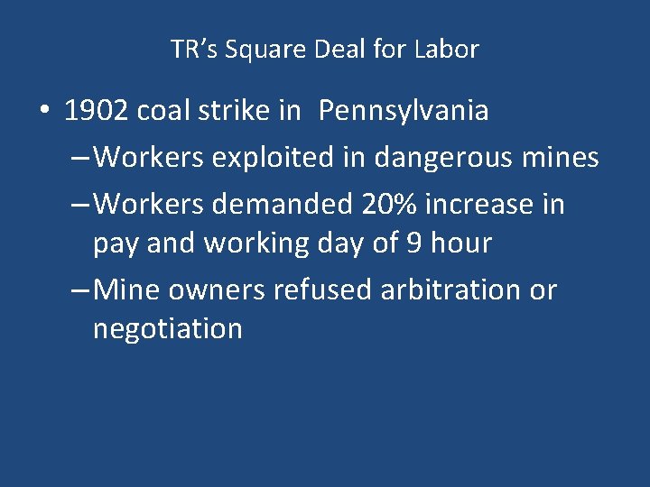 TR’s Square Deal for Labor • 1902 coal strike in Pennsylvania – Workers exploited