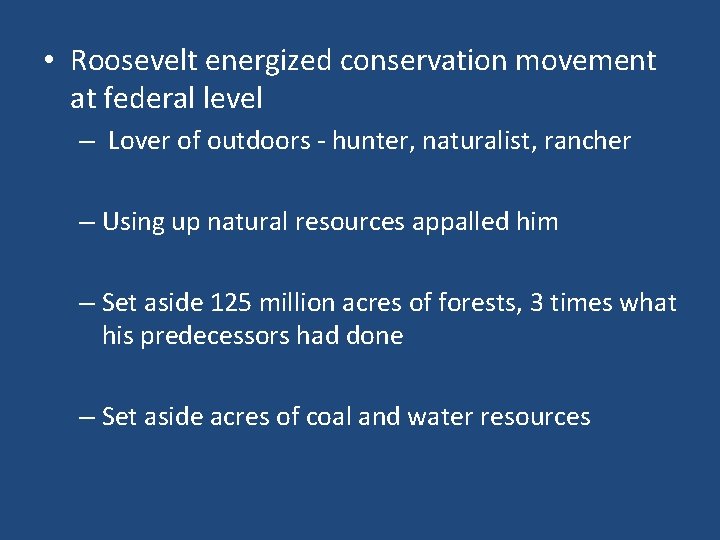  • Roosevelt energized conservation movement at federal level – Lover of outdoors -