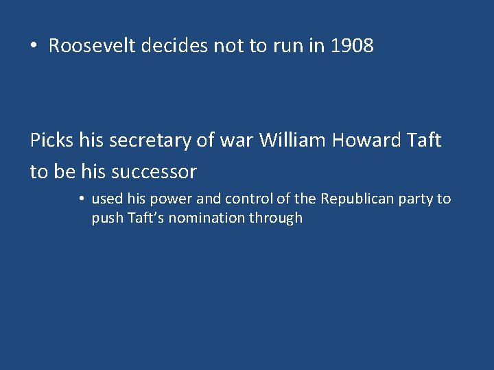  • Roosevelt decides not to run in 1908 Picks his secretary of war